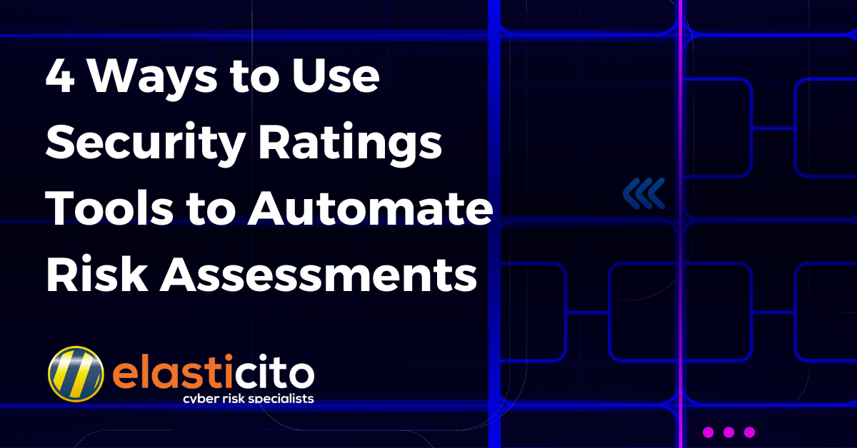 4 Ways to Use Security Ratings Tools to Automate Risk Assessments